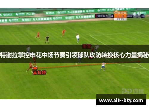 特谢拉掌控申花中场节奏引领球队攻防转换核心力量揭秘