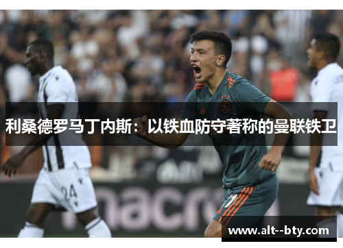 利桑德罗马丁内斯：以铁血防守著称的曼联铁卫