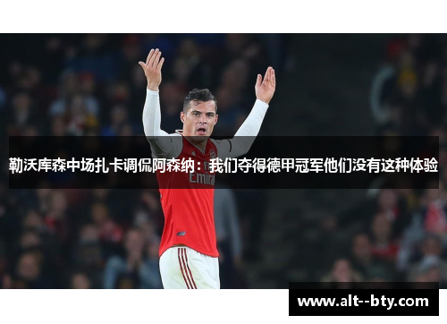 勒沃库森中场扎卡调侃阿森纳：我们夺得德甲冠军他们没有这种体验