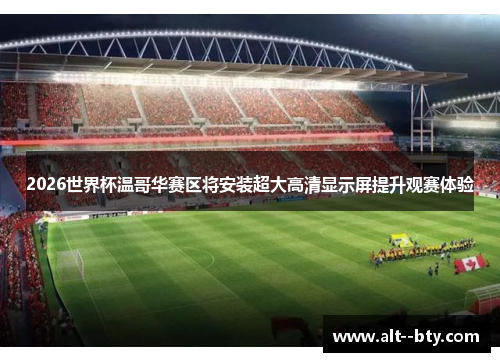 2026世界杯温哥华赛区将安装超大高清显示屏提升观赛体验 2026世界杯温哥华赛区将安装超大高清显示屏提升观赛体验