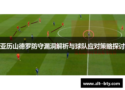 亚历山德罗防守漏洞解析与球队应对策略探讨 亚历山德罗防守漏洞解析与球队应对策略探讨