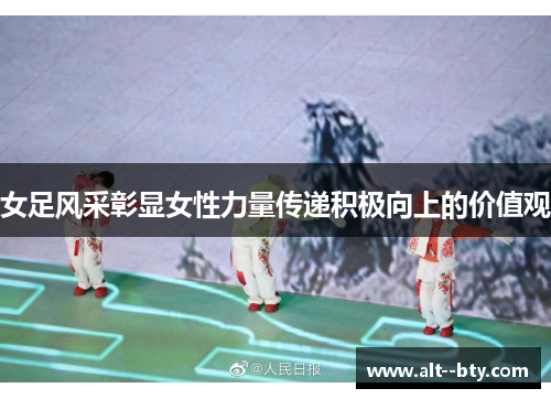 女足风采彰显女性力量传递积极向上的价值观 女足风采彰显女性力量传递积极向上的价值观
