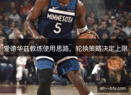 爱德华兹教练使用思路，轮换策略决定上限